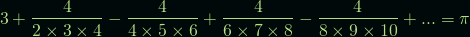 \[ 3 + \frac{4}{2\times3\times4} - \frac{4}{4\times5\times6} + \frac{4}{6\times7\times8} - \frac{4}{8\times9\times10} + ... = \pi \]