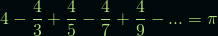 \[ 4 - \frac{4}{3} + \frac{4}{5} - \frac{4}{7} + \frac{4}{9} - ... = \pi \]